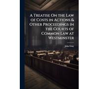 A Treatise On the Law of Costs in Actions & Other Proceedings in the Courts of Common Law at Westminster