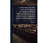 A Treatise On the Law of Costs in Actions & Other Proceedings in the Courts of Common Law at Westminster