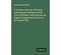 A Treatise on the Law of Fixtures, Embracing the Leading Decisions Upon the Subject, Both American and English, Bringing the Law Down to the Present Time