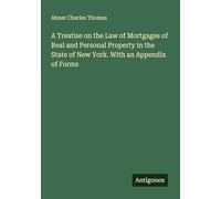 A Treatise on the Law of Mortgages of Real and Personal Property in the State of New York. With an Appendix of Forms