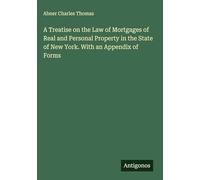 A Treatise on the Law of Mortgages of Real and Personal Property in the State of New York. With an Appendix of Forms