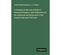 A Treatise on the Law of Sale of Personal Property, with References to the American Decisions and to the French Code and Civil Law