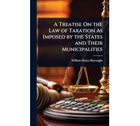 A Treatise On the Law of Taxation As Imposed by the States and Their Municipalities