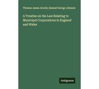 A Treatise on the Law Relating to Municipal Corporations in England and Wales