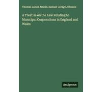A Treatise on the Law Relating to Municipal Corporations in England and Wales