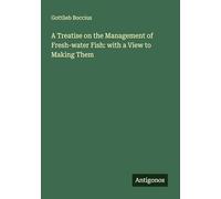 A Treatise on the Management of Fresh-water Fish: with a View to Making Them