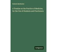 A Treatise on the Practice of Medicine, for the Use of Students and Practioners