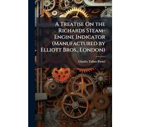 A Treatise On the Richards Steam-Engine Indicator (Manufactured by Elliott Bros., London)