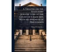 A Treatise on the Statutory Jurisdiction of the Court of Chancery, With an Appendix of Precedents