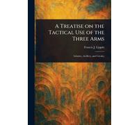 A Treatise on the Tactical Use of the Three Arms