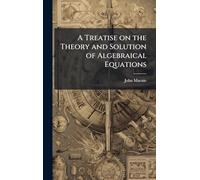 A Treatise on the Theory and Solution of Algebraical Equations