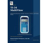 A TREATISE ON THE TI-34 MultiView™ Mathematical Reasoning, Scientific Calculation, Statistics, and Problem Solving: Mathematical Reasoning, Scientific Calculation, Statistics, and Problem Solving