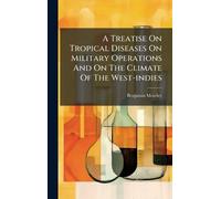 A Treatise On Tropical Diseases On Military Operations And On The Climate Of The West-indies