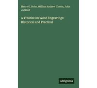 A Treatise on Wood Engravings: Historical and Practical