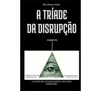 A TRÍADE DA DISRUPÇÃO: 43 LIÇÕES QUE MUDARAM MINHA VIDA COMO EMPRESÁRIO