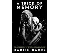 A Trick of Memory: The Autobiography of Jethro Tull’s Guitarist: The Autobiography of Jethro Tull’s Guitarist
