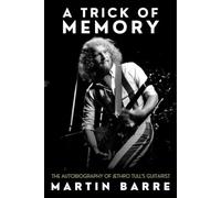 A Trick of Memory: The Autobiography of Jethro Tull’s Guitarist: The Autobiography of Jethro Tull’s Guitarist