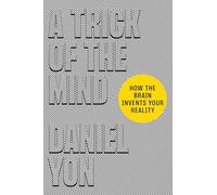 A Trick of the Mind: How the Brain Invents Your Reality
