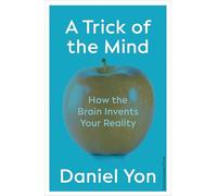 A Trick Of The Mind: How the Brain Invents Your Reality