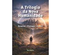 A Trilogia da Nova Humanidade: Respirar · Proteger · Evoluir