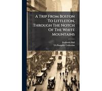 A Trip From Boston To Littleton, Through The Notch Of The White Mountains