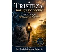 A Tristeza, Doença do Século: Terapia da Alma e Libertação do Coração
