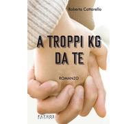 A troppi kg da te - Cattarello Roberta
