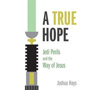A True Hope: Jedi Perils and the Way of Jesus