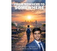 A True Story Of Resilience, Values And The Power Of Purpose: FROM NOWHERE TO SOMEWHERE