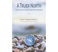 A Truer North: Tales from a Life Most Remarkable