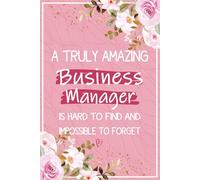 A Truly Amazing Business Manager is Hard To Find and Impossible To Forget: Business Manager Journal For Women - Journal For Business Manager ... Managers Retirement and Leaving Gift Ideas