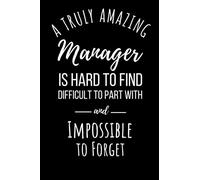 A Truly Amazing Manager is Hard to Find, Difficult to Part with and Impossible to Forget: Notebook for Manager, Diary as a Manager appreciation gifts ... 120 Pages, 6x9, Soft Cover, Matte Finish