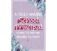 A Truly Amazing Principal is Hard To Find and Impossible To Forget: Principal Gifts For Women - Great Journal For Female Principal Appreciation and ... School Principal Retirement Gifts Idea