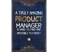 A Truly Amazing Product Manager is Hard To Find and Impossible To Forget: Product Manager Gifts for Men - Perfect Journal For Appreciation Week, Thank ... Gifts (Product Manager Presents Ideas)