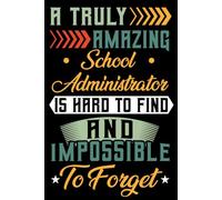 A Truly Amazing School Administrator Is Hard To Find and impossible to forget: School Administrator Lined Notebook For Women & Men