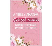 A Truly Amazing School Nurse is Hard To Find and Impossible To Forget: School Nurse Gifts For Women - Perfect Journal For School Nurse Appreciation ... End of Year and Back To School Gifts