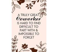 A Truly Great Coworker is Hard To Find Difficult to Part with & Impossible To Forget: Blank Lined Notebook with Funny Quotes For Travel, New Jobs, New ... Office, Team, Boss Lady, Employees (6"x9")