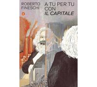 A tu per tu con «Il capitale» - Fineschi Roberto