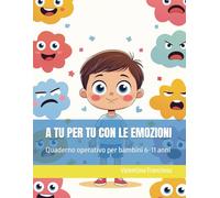 A TU PER TU CON LE EMOZIONI: Quaderno operativo per bambini 6-11 anni