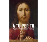 A tu per tu. Raccolta di preghiere della tradizione cristiana. Nuova ediz.