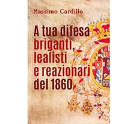 A tua difesa briganti, lealisti e reazionari del 1860