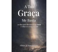 A Tua Graça Me Basta: 30 dias para desacelerar, descansar em Deus e voltar ao centro da vida
