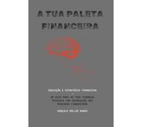 A TUA PALETA FINANCEIRA: EDUCAÇÃO E ESTRATÉGIA FINANCEIRA - UM GUIA PARA AS TUAS FINANÇAS PESSOAIS COM INTRODUÇÃO AS MERCADOS FINANCEIROS