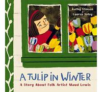 A Tulip in Winter: A Story About Folk Artist Maud Lewis