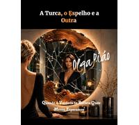 A Turca, o Espelho e a Outra: Quando a verdade se reflete onde menos esperamos