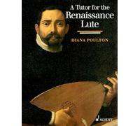 A Tutor for the Renaissance Lute : For the Complete Beginner to the Advanced Student