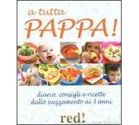 A tutta pappa! Diario, consigli e ricette dallo svezzamento ai 3 anni