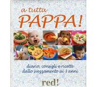 A tutta pappa! Diario, consigli e ricette dallo svezzamento ai 3 anni