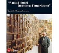 «A tutti i pittori ho chiesto l'autoritratto». Zavattini e i Maestri del Novecento. Ediz. illustrata