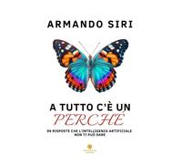 A tutto c'è un perché. 99 risposte che l'intelligenza artificiale non ti p...